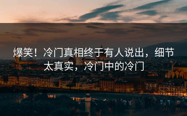 爆笑！冷门真相终于有人说出，细节太真实，冷门中的冷门