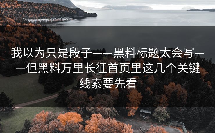 我以为只是段子——黑料标题太会写——但黑料万里长征首页里这几个关键线索要先看